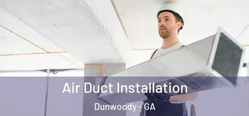 Air Duct Installation Dunwoody - GA