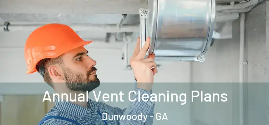 Annual Vent Cleaning Plans Dunwoody - GA