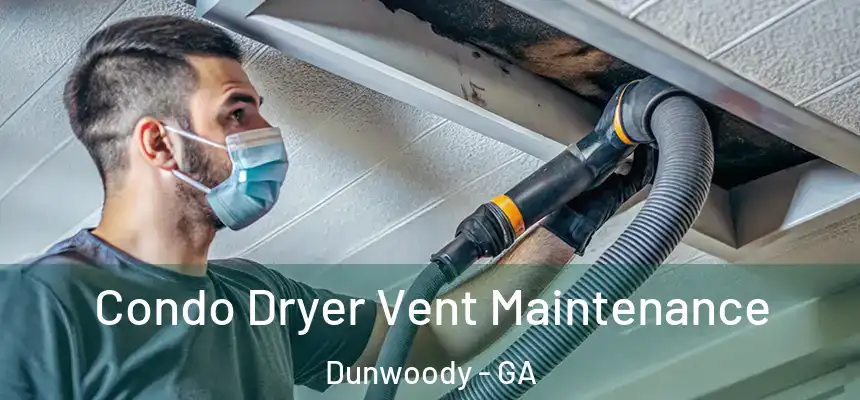 Condo Dryer Vent Maintenance Dunwoody - GA