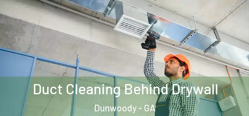 Duct Cleaning Behind Drywall Dunwoody - GA