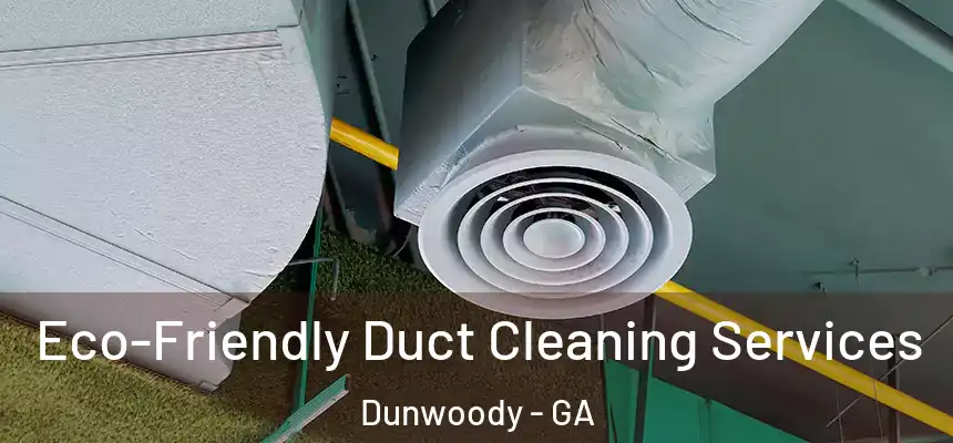 Eco-Friendly Duct Cleaning Services Dunwoody - GA