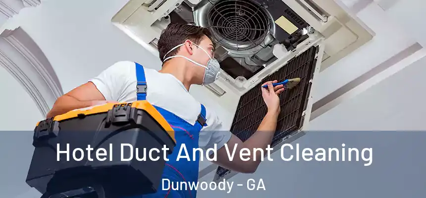 Hotel Duct And Vent Cleaning Dunwoody - GA