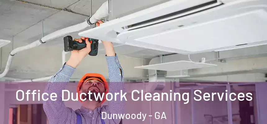 Office Ductwork Cleaning Services Dunwoody - GA