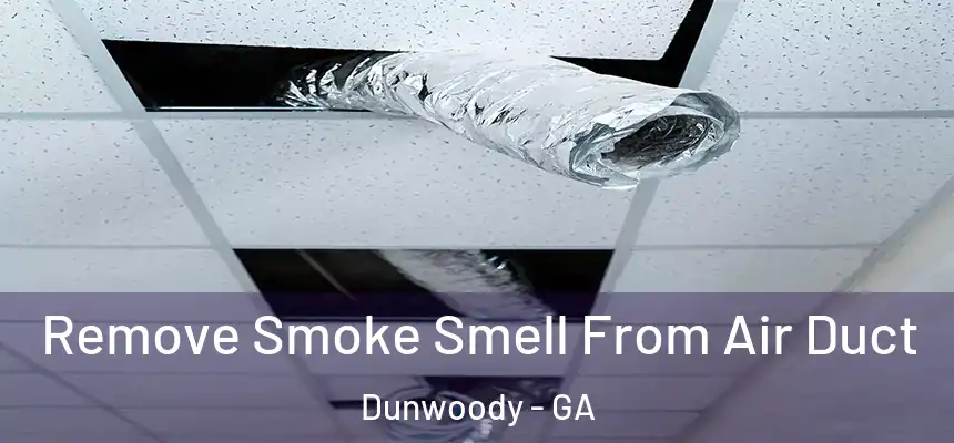 Remove Smoke Smell From Air Duct Dunwoody - GA