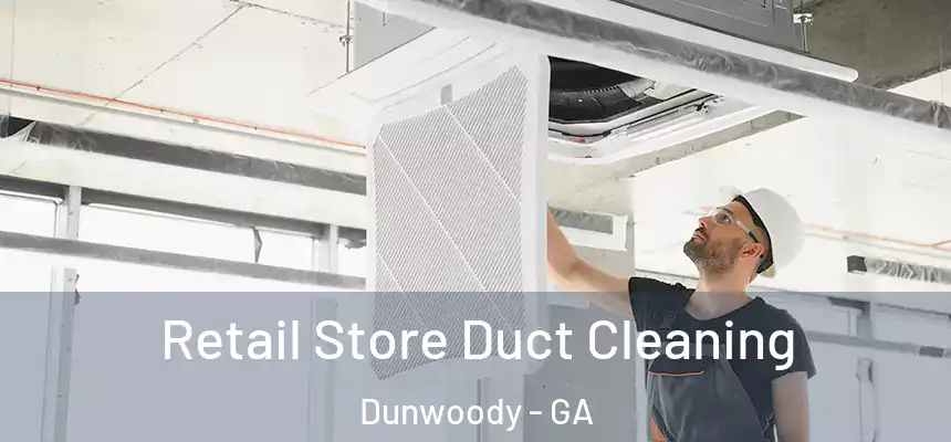 Retail Store Duct Cleaning Dunwoody - GA
