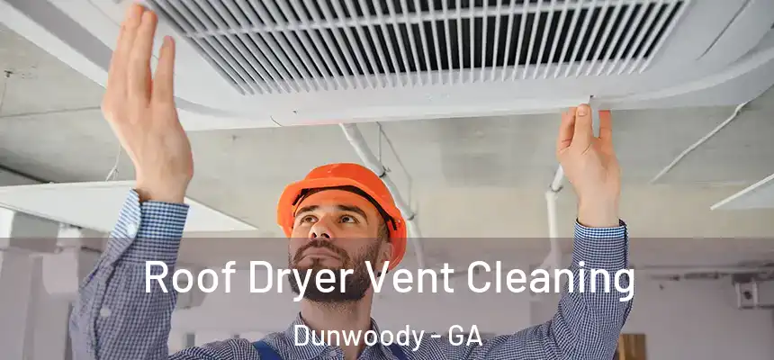  Roof Dryer Vent Cleaning Dunwoody - GA