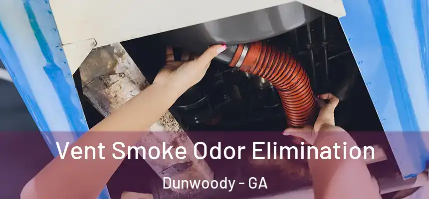 Vent Smoke Odor Elimination Dunwoody - GA