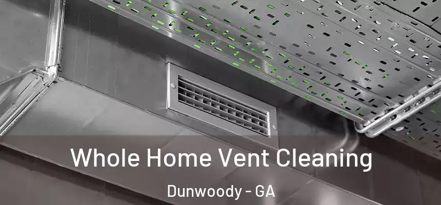 Whole Home Vent Cleaning Dunwoody - GA